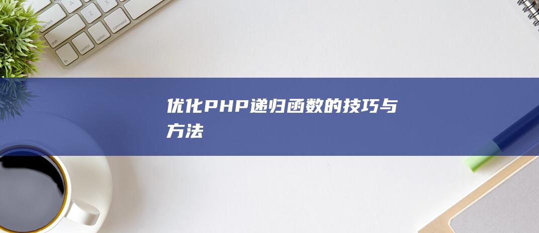 优化PHP递归函数的技巧与方法