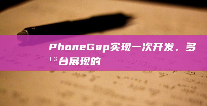 PhoneGap：实现一次开发，多平台展现的终极解决方案