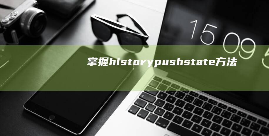 掌握history.pushstate方法：无需跳转页面实现URL的变化