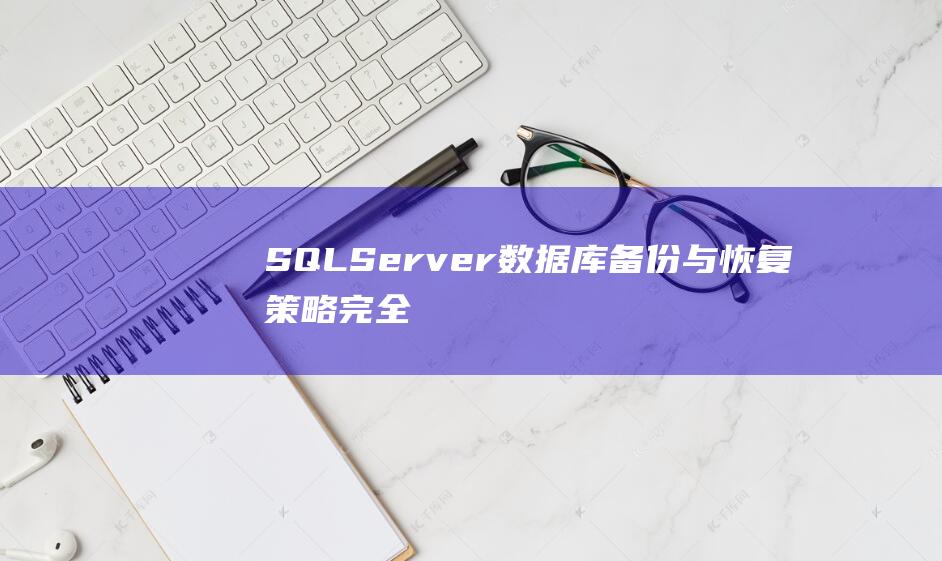 SQL Server数据库：备份与恢复策略完全指南