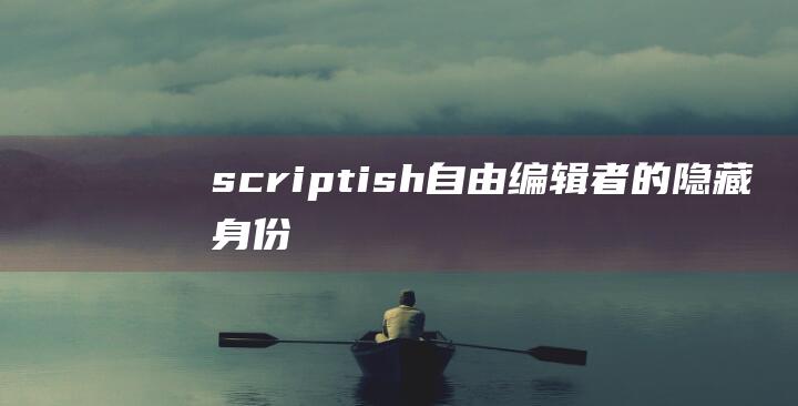 scriptish：自由编辑者的隐藏身份