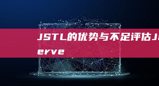 JSTL的优势与不足：评估JavaServer Pages标准标记库的优点和限制