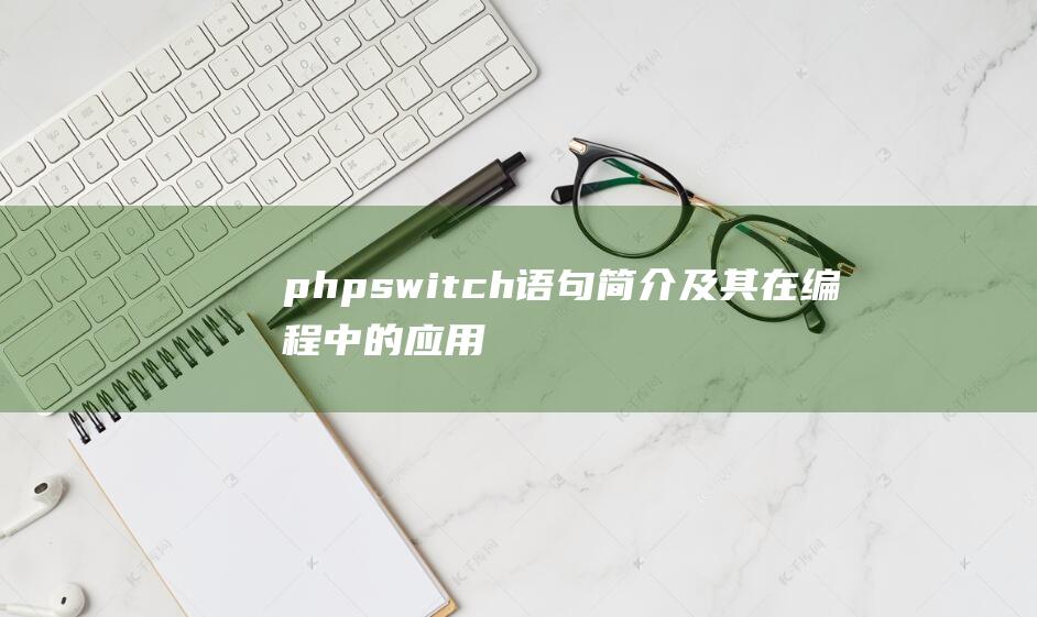 phpswitch语句简介及其在编程中的应用
