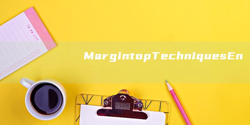 Margintop Techniques: Enhancing Content Visibility and Readability