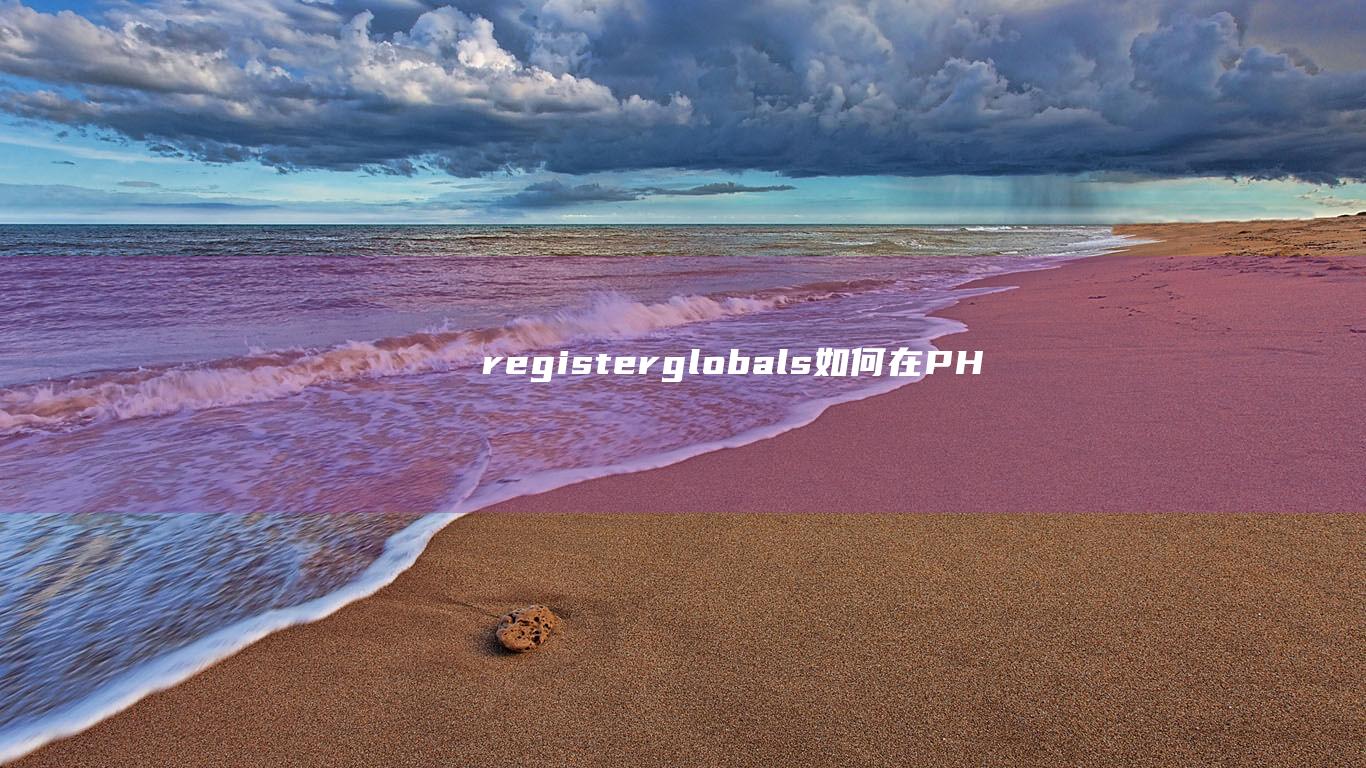 register_globals：如何在PHP中启用和禁用全局变量