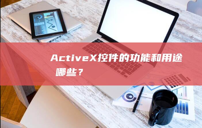 ActiveX控件的功能和用途有哪些？