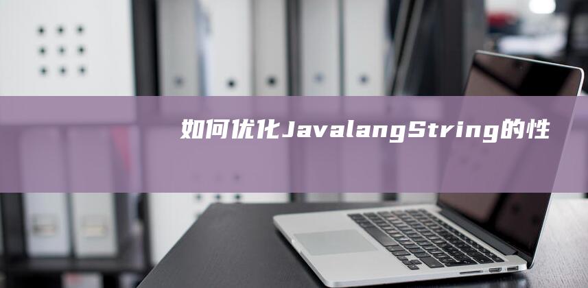 如何优化JavalangString的性