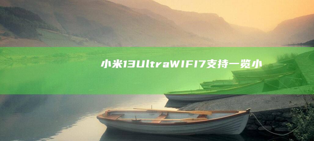 小米13-Ultra: WIFI 7支持一览 (小米13 USB调试开关指南)