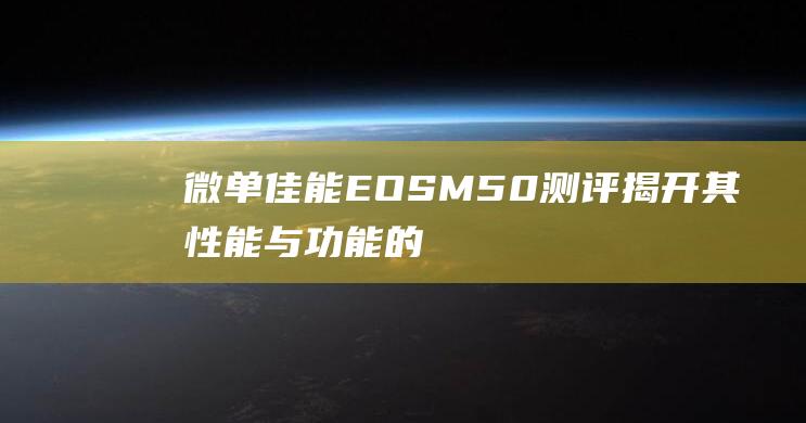 微单佳能EOSM50测评-揭开其性能与功能的谜团 (微单佳能eos600d)