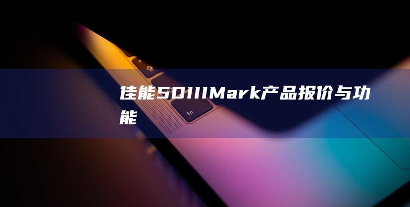 佳能-5D-III-Mark-产品报价与功能测评-套机 (佳能5d3相机价格)